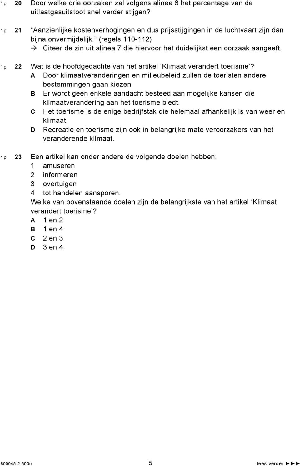 (regels 110-112) Citeer de zin uit alinea 7 die hiervoor het duidelijkst een oorzaak aangeeft. 1p 22 Wat is de hoofdgedachte van het artikel Klimaat verandert toerisme?