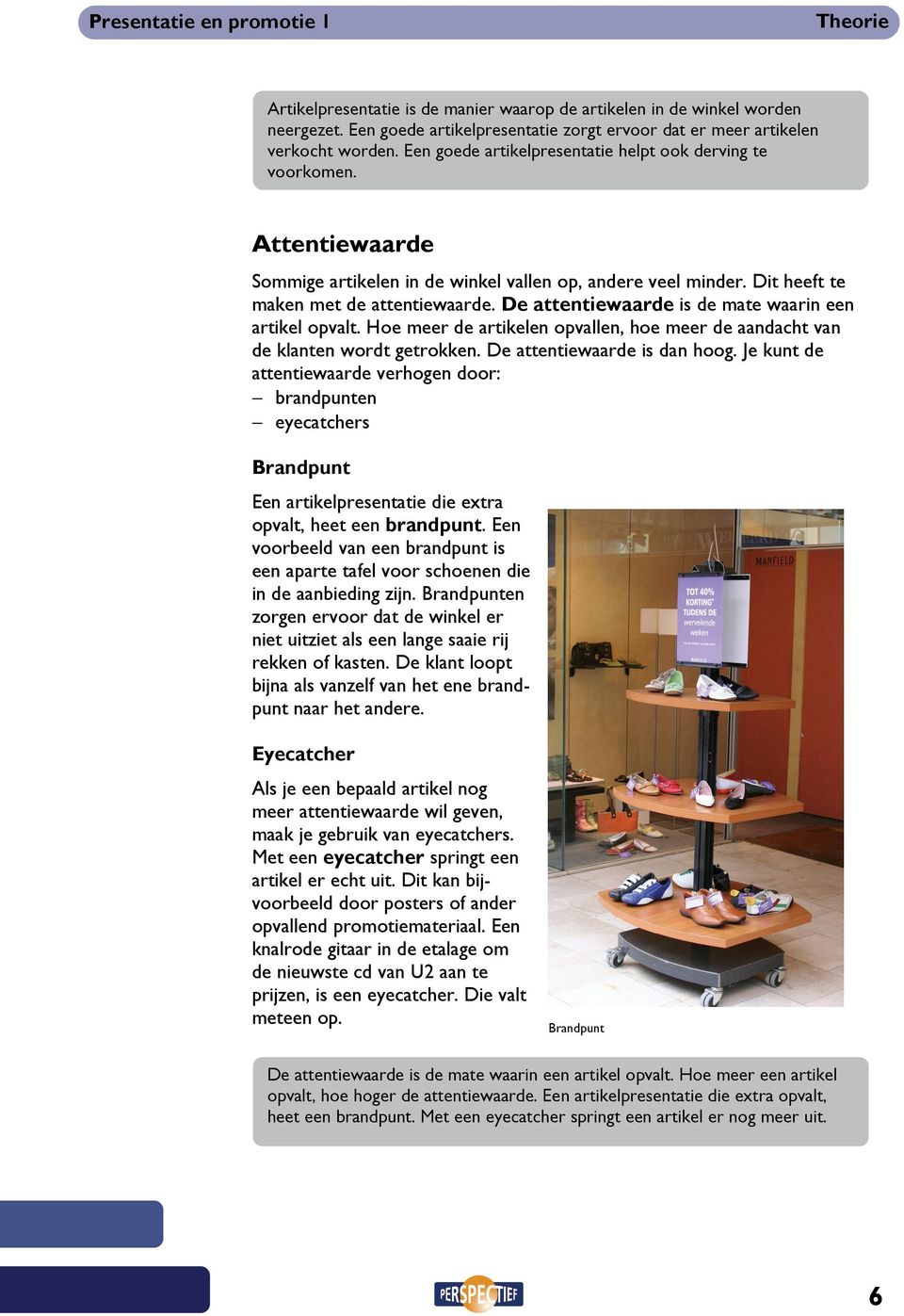 De attentiewaarde is de mate waarin een artikel opvalt. Hoe meer de artikelen opvallen, hoe meer de aandacht van de klanten wordt getrokken. De attentiewaarde is dan hoog.