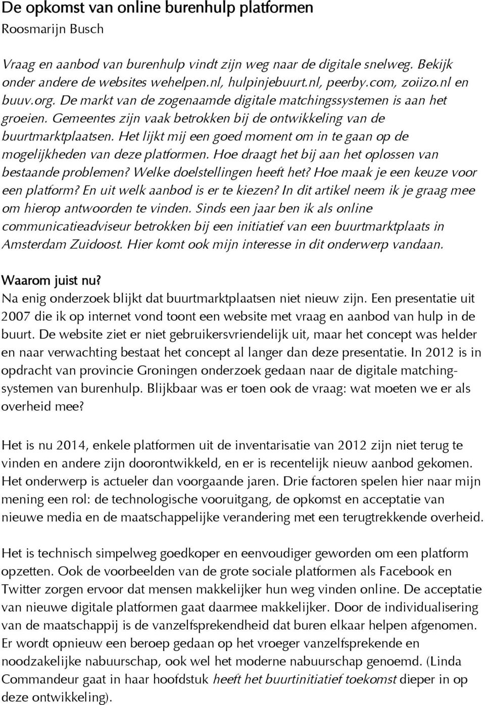 Het lijkt mij een goed moment om in te gaan op de mogelijkheden van deze platformen. Hoe draagt het bij aan het oplossen van bestaande problemen? Welke doelstellingen heeft het?