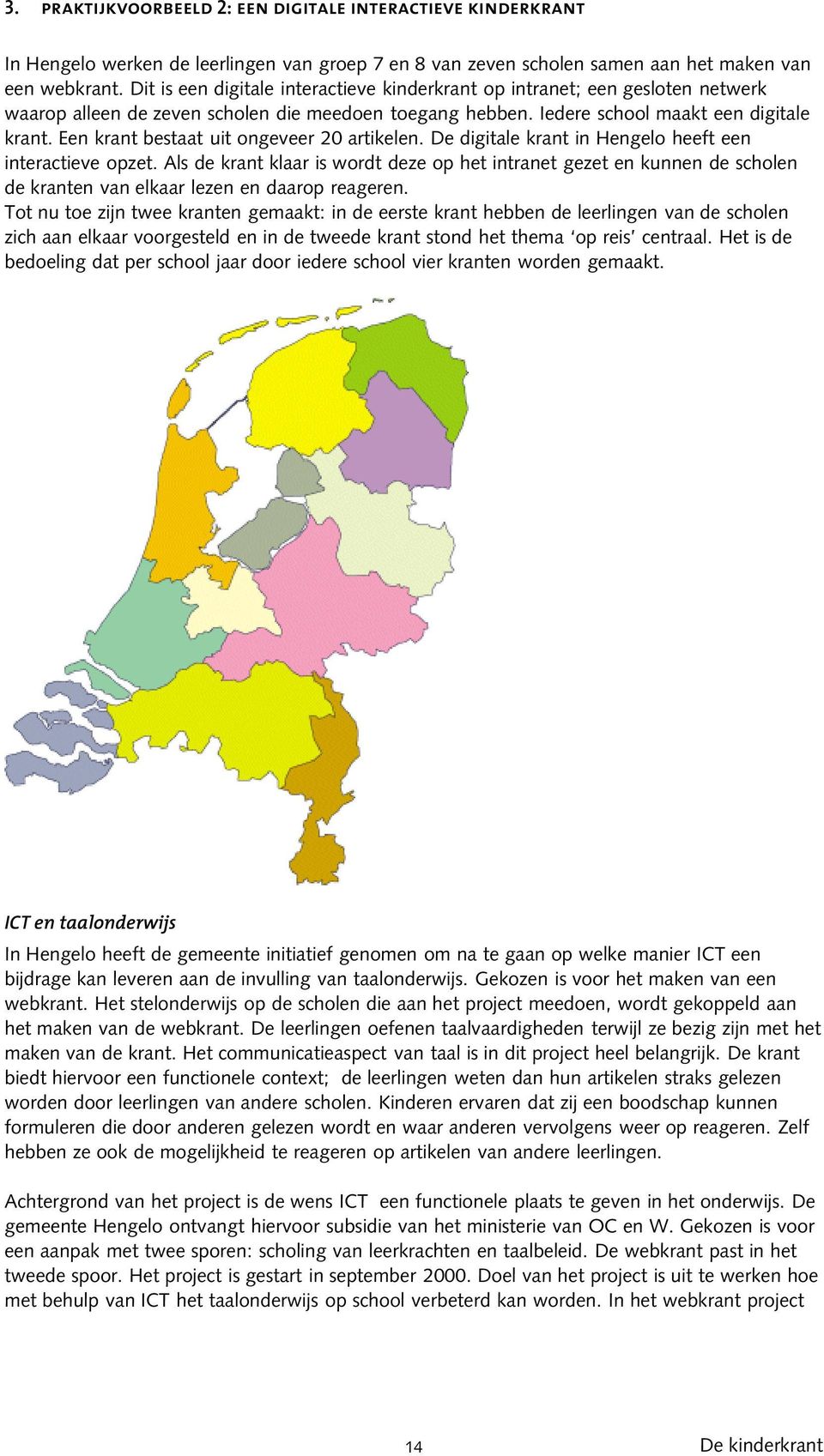 Een krant bestaat uit ongeveer 20 artikelen. De digitale krant in Hengelo heeft een interactieve opzet.