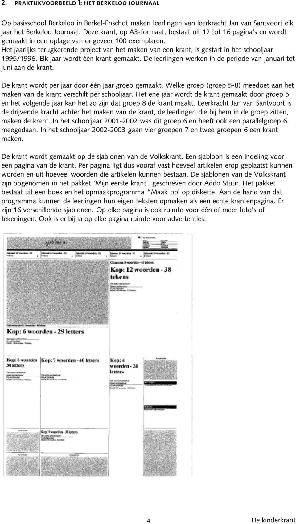 Het jaarlijks terugkerende project van het maken van een krant, is gestart in het schooljaar 1995/1996. Elk jaar wordt één krant gemaakt.