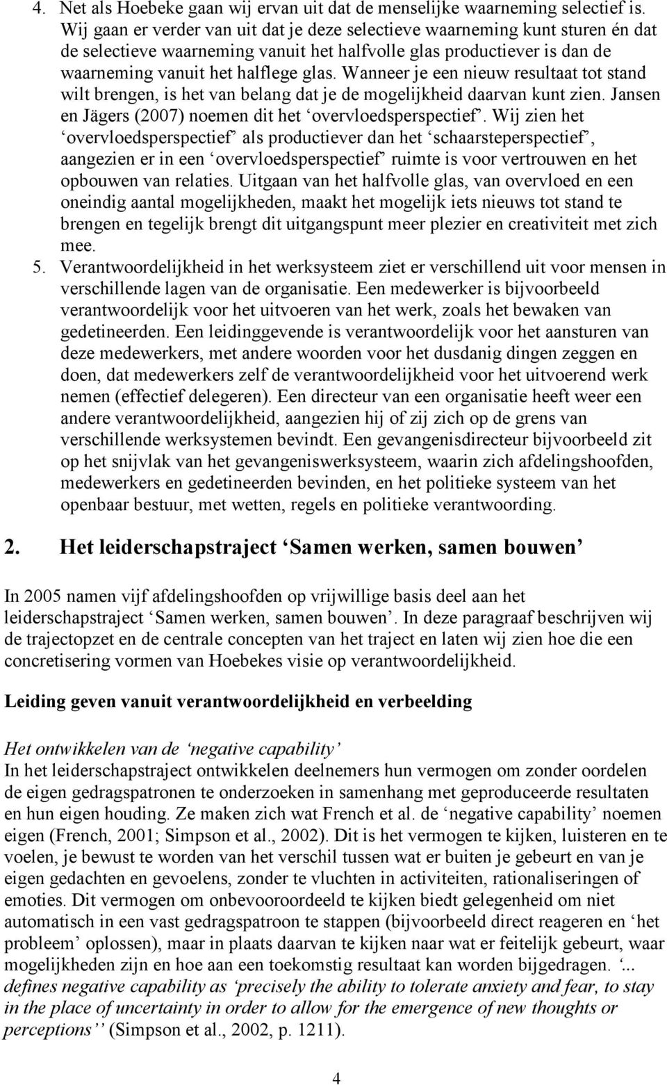 Wanneer je een nieuw resultaat tot stand wilt brengen, is het van belang dat je de mogelijkheid daarvan kunt zien. Jansen en Jägers (2007) noemen dit het overvloedsperspectief.