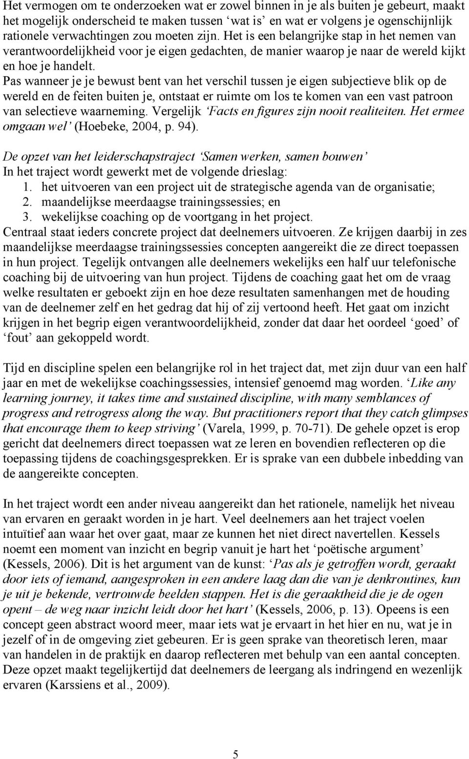 Pas wanneer je je bewust bent van het verschil tussen je eigen subjectieve blik op de wereld en de feiten buiten je, ontstaat er ruimte om los te komen van een vast patroon van selectieve waarneming.