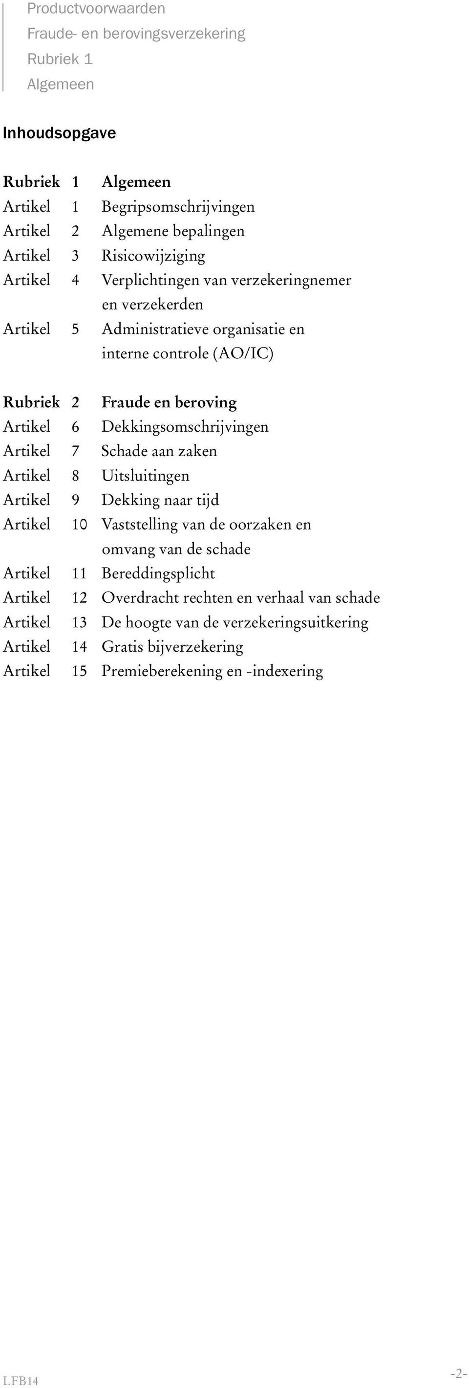 Schade aan zaken Artikel 8 Uitsluitingen Artikel 9 Dekking naar tijd Artikel 10 Vaststelling van de oorzaken en omvang van de schade Artikel 11 Bereddingsplicht Artikel