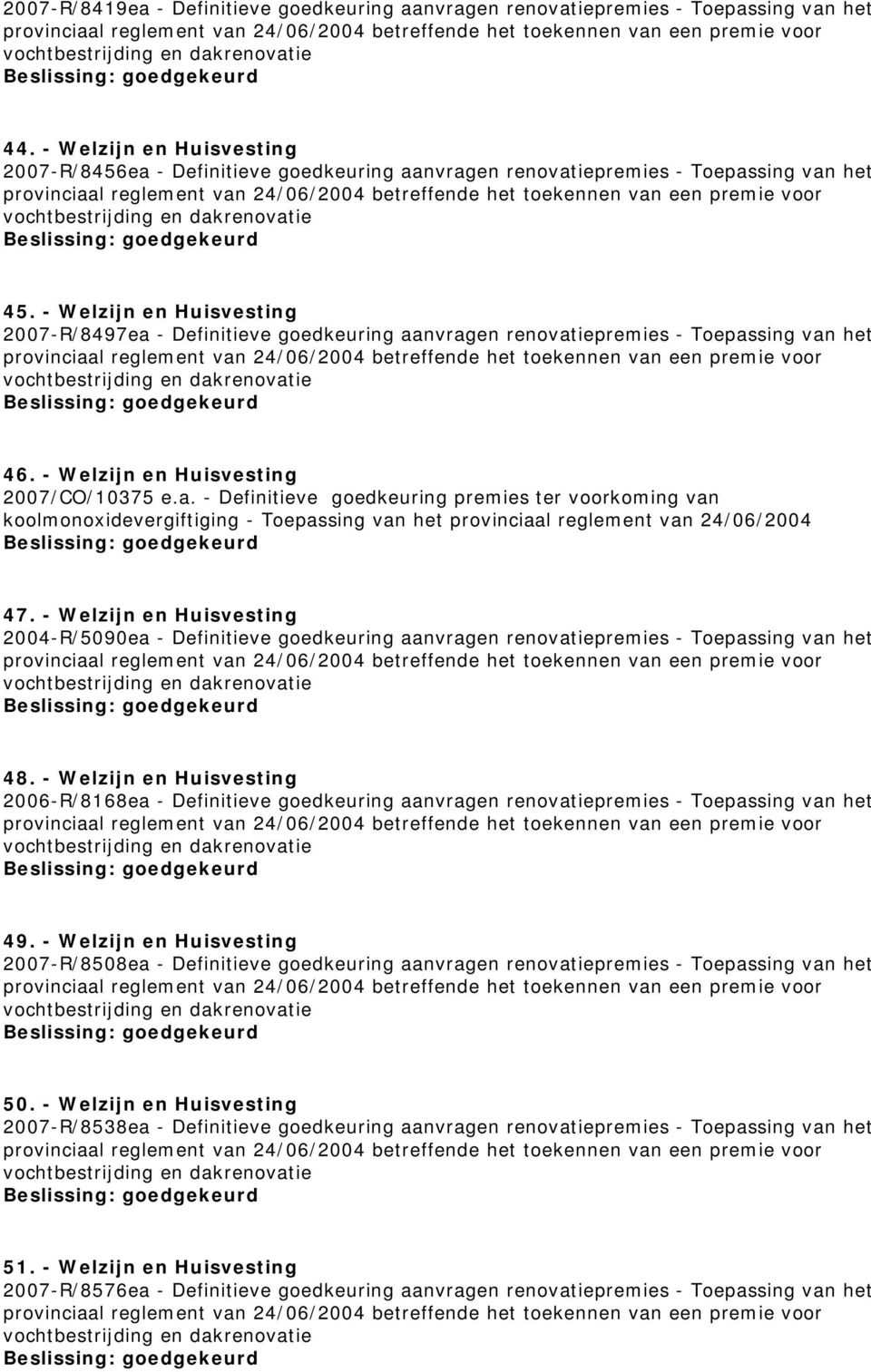 - Welzijn en Huisvesting 2007-R/8497ea - Definitieve goedkeuring aanvragen renovatiepremies - Toepassing van het 46. - Welzijn en Huisvesting 2007/CO/10375 e.a. - Definitieve goedkeuring premies ter voorkoming van 47.