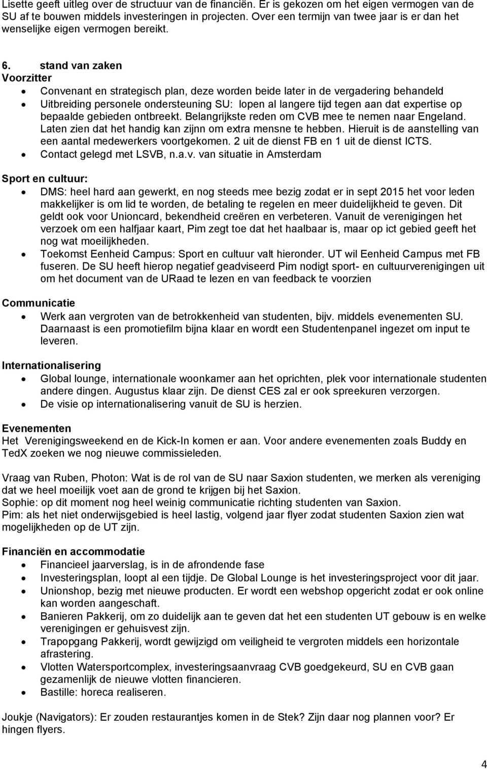 stand van zaken Voorzitter Convenant en strategisch plan, deze worden beide later in de vergadering behandeld Uitbreiding personele ondersteuning SU: lopen al langere tijd tegen aan dat expertise op