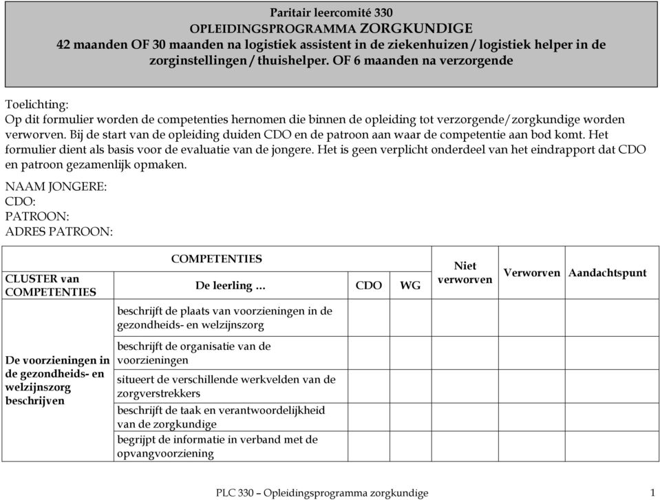 Bij de start van de opleiding duiden CDO en de patroon aan waar de competentie aan bod komt. Het formulier dient als basis voor de evaluatie van de jongere.