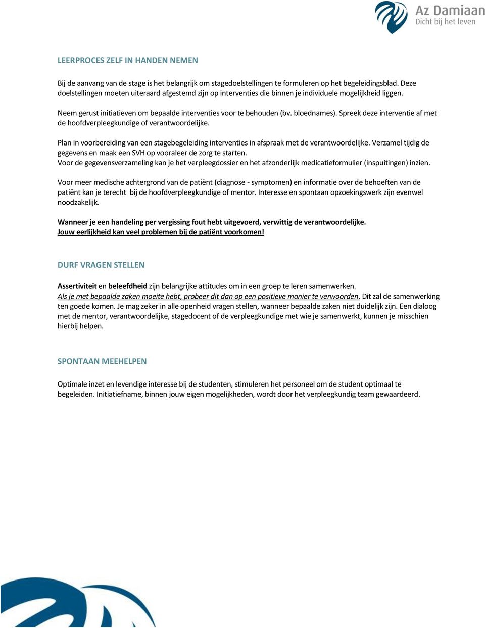 Spreek deze interventie af met de hoofdverpleegkundige of verantwoordelijke. Plan in voorbereiding van een stagebegeleiding interventies in afspraak met de verantwoordelijke.