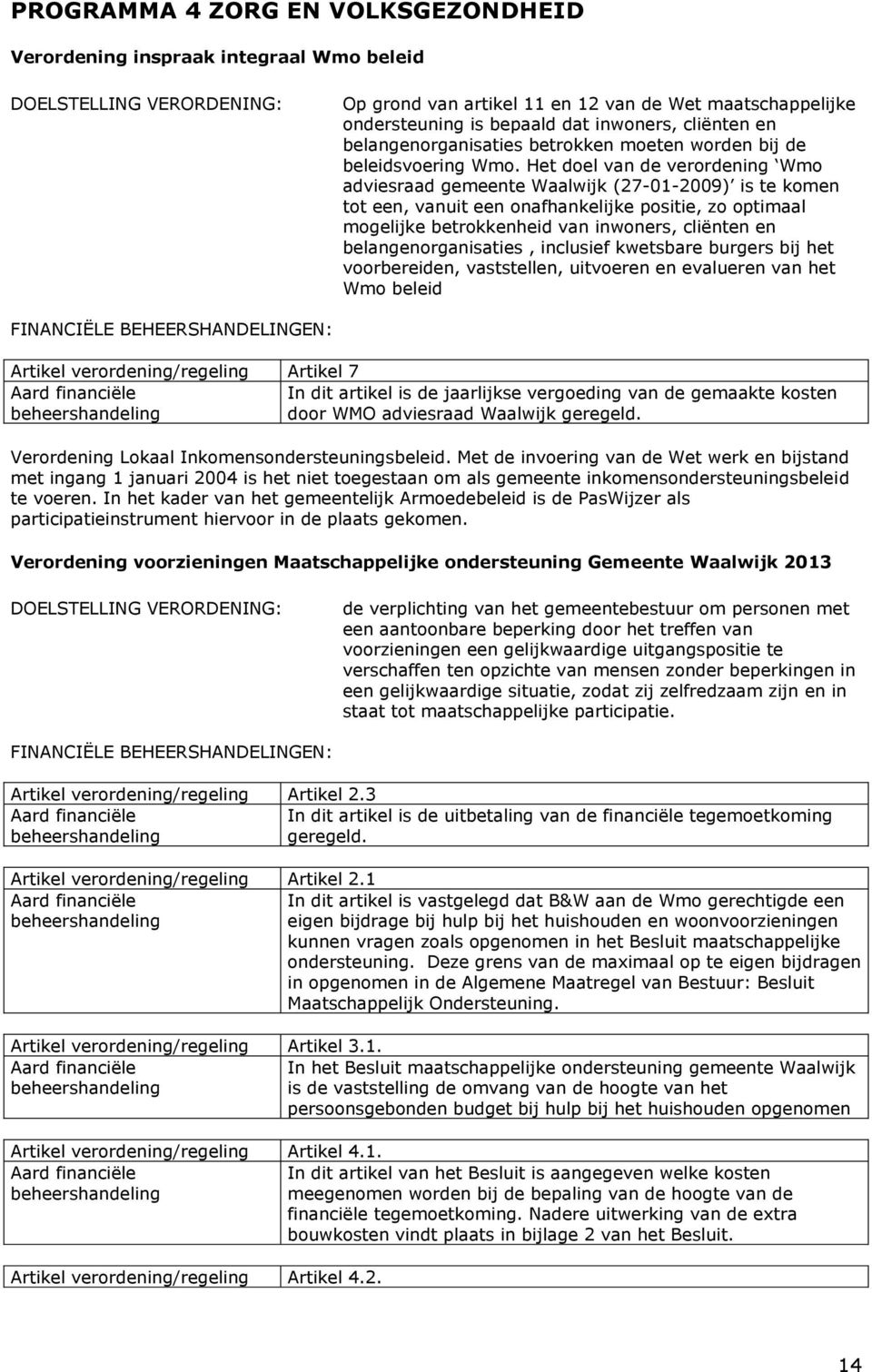 Het doel van de verordening Wmo adviesraad gemeente Waalwijk (27-01-2009) is te komen tot een, vanuit een onafhankelijke positie, zo optimaal mogelijke betrokkenheid van inwoners, cliënten en
