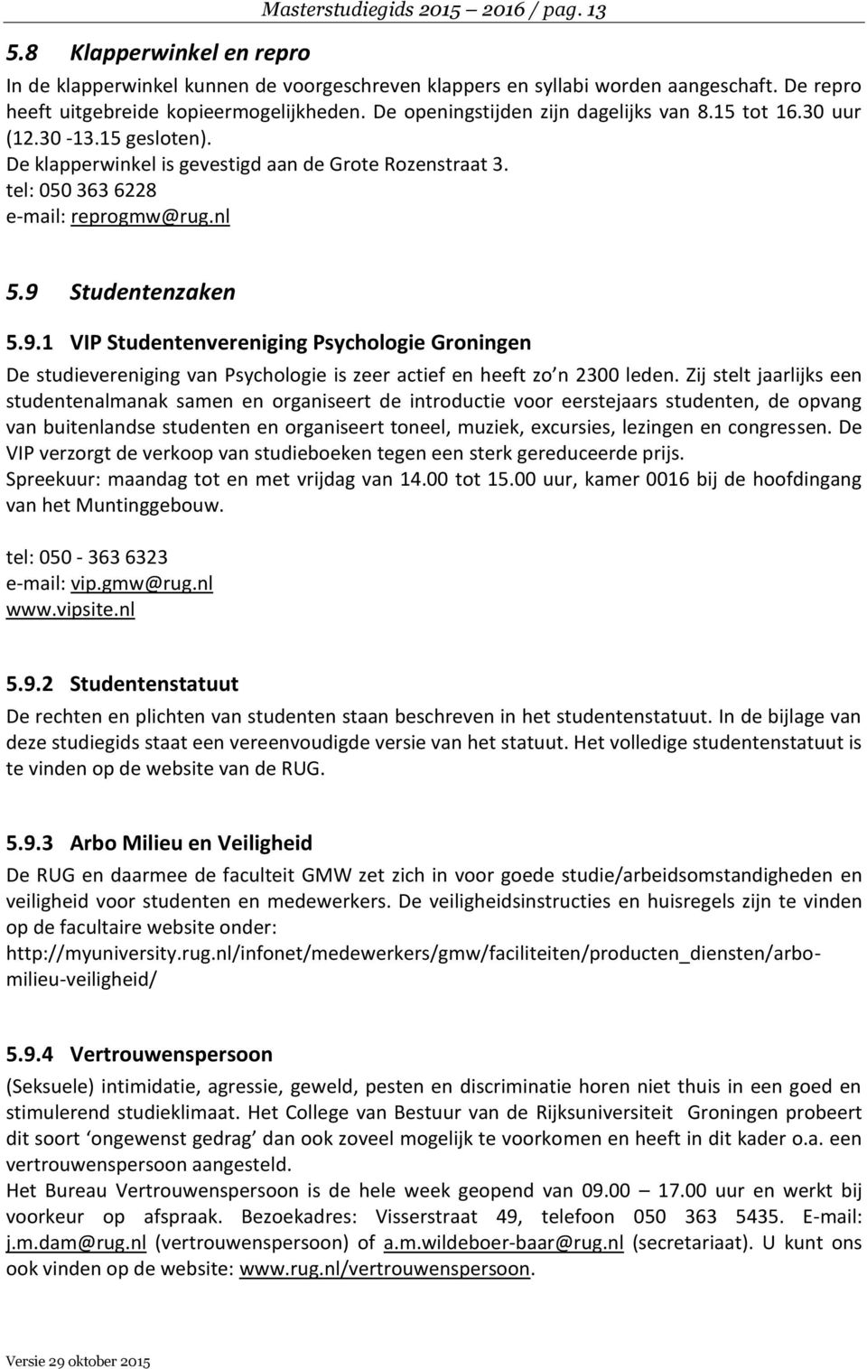 9 Studentenzaken 5.9.1 VIP Studentenvereniging Psychologie Groningen De studievereniging van Psychologie is zeer actief en heeft zo n 2300 leden.