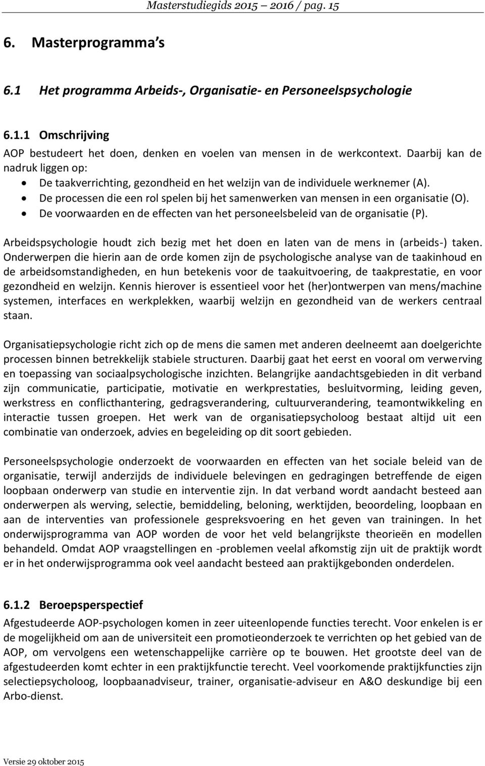 De voorwaarden en de effecten van het personeelsbeleid van de organisatie (P). Arbeidspsychologie houdt zich bezig met het doen en laten van de mens in (arbeids-) taken.