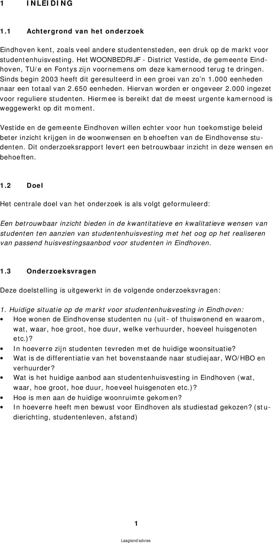 000 eenheden naar een totaal van 2.650 eenheden. Hiervan worden er ongeveer 2.000 ingezet voor reguliere studenten. Hiermee is bereikt dat de meest urgente kamernood is weggewerkt op dit moment.