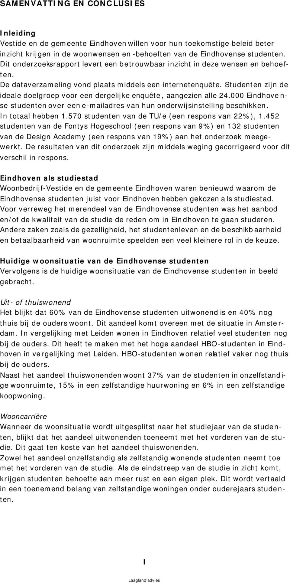 Studenten zijn de ideale doelgroep voor een dergelijke enquête, aangezien alle 24.000 Eindhovense studenten over een e-mailadres van hun onderwijsinstelling beschikken. In totaal hebben 1.