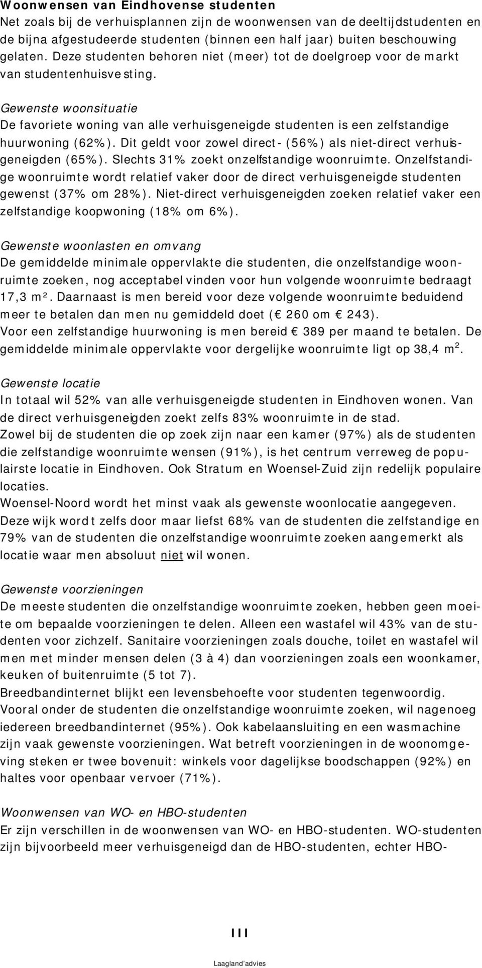 Gewenste woonsituatie De favoriete woning van alle verhuisgeneigde studenten is een zelfstandige huurwoning (62%). Dit geldt voor zowel direct- (56%) als niet-direct verhuisgeneigden (65%).