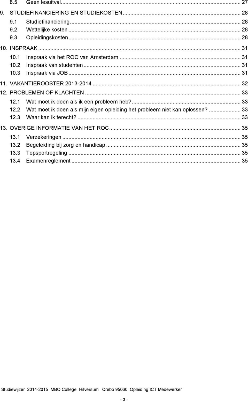 PROBLEMEN OF KLACHTEN... 33 12.1 Wat moet ik doen als ik een probleem heb?... 33 12.2 Wat moet ik doen als mijn eigen opleiding het probleem niet kan oplossen?... 33 12.3 Waar kan ik terecht?