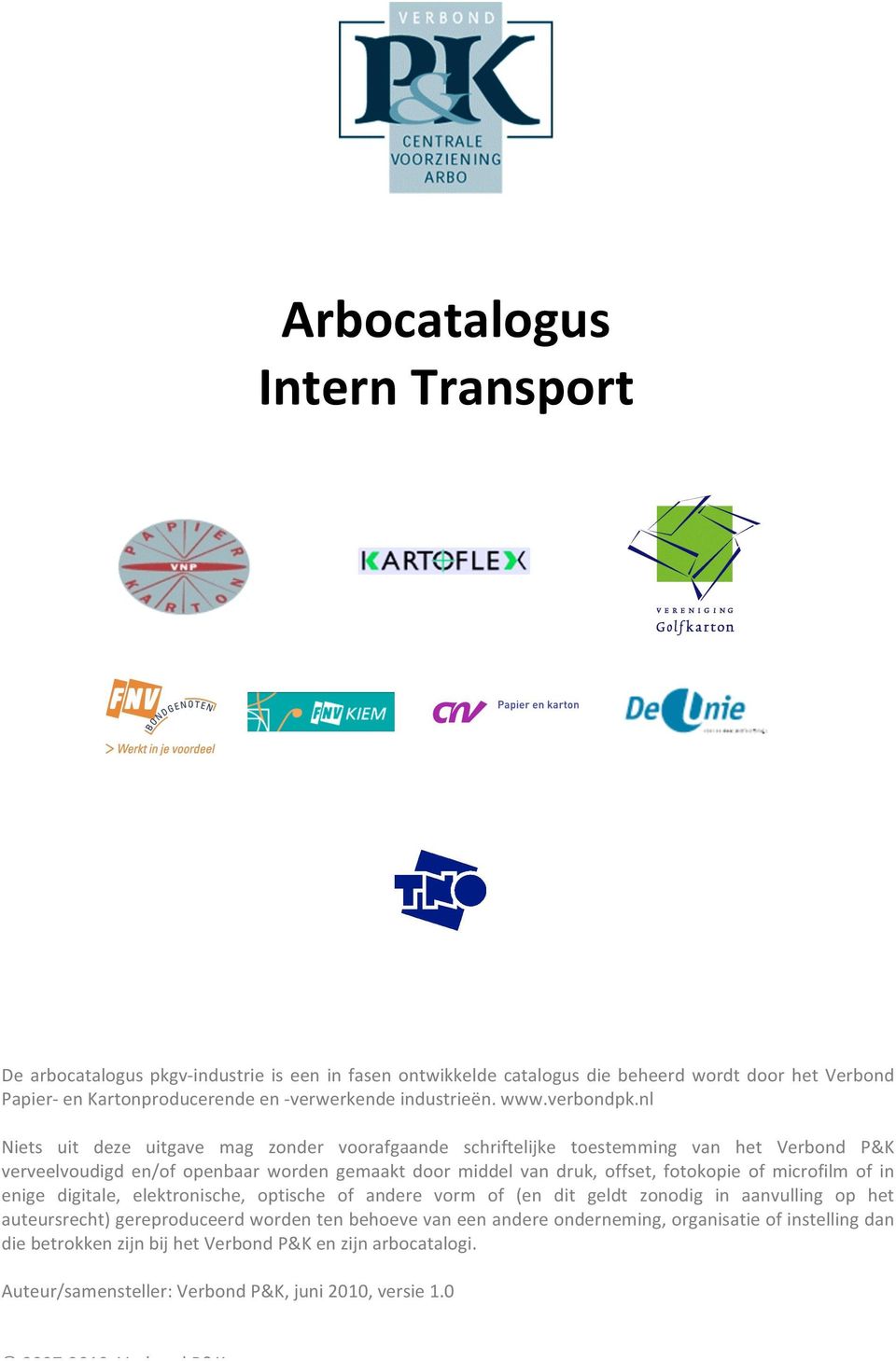 nl Niets uit deze uitgave mag zonder voorafgaande schriftelijke toestemming van het Verbond P&K verveelvoudigd en/of openbaar worden gemaakt door middel van druk, offset, fotokopie of