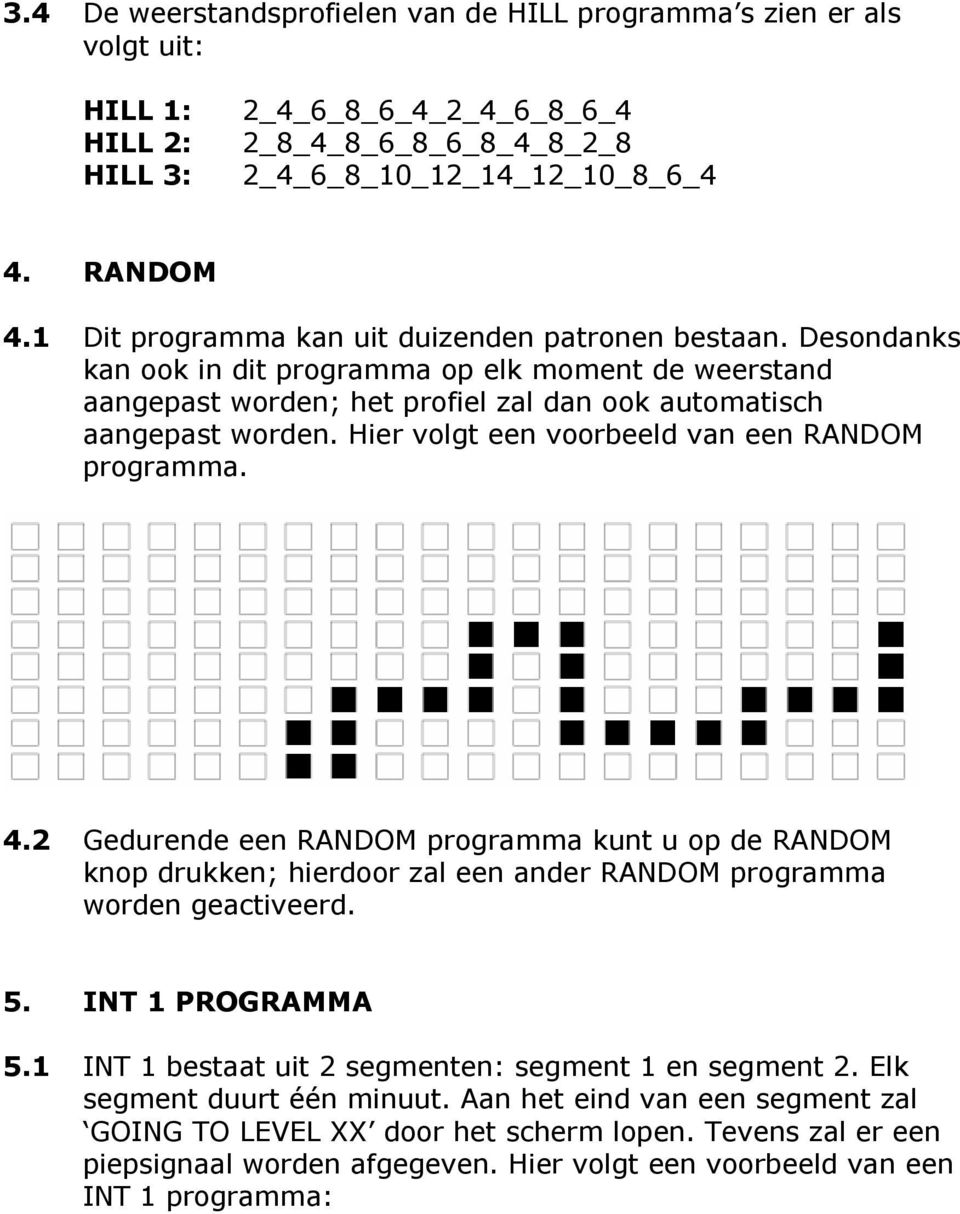 Hier volgt een voorbeeld van een RANDOM programma. 4.2 Gedurende een RANDOM programma kunt u op de RANDOM knop drukken; hierdoor zal een ander RANDOM programma worden geactiveerd. 5.