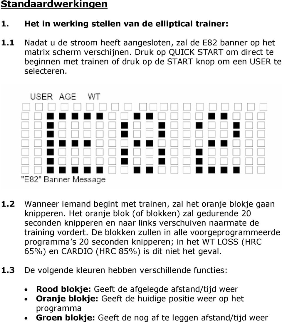 Het oranje blok (of blokken) zal gedurende 20 seconden knipperen en naar links verschuiven naarmate de training vordert.