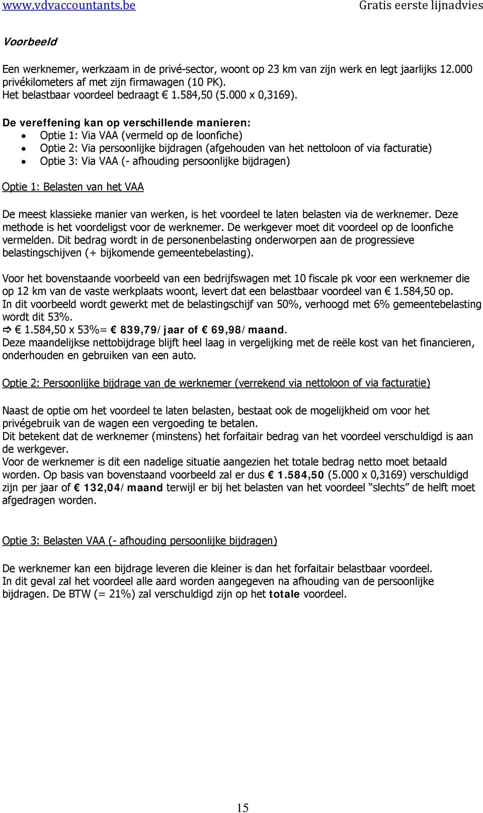 De vereffening kan op verschillende manieren: ptie 1: Via V (vermeld op de loonfiche) ptie 2: Via persoonlijke bijdragen (afgehouden van het nettoloon of via facturatie) ptie 3: Via V (- afhouding