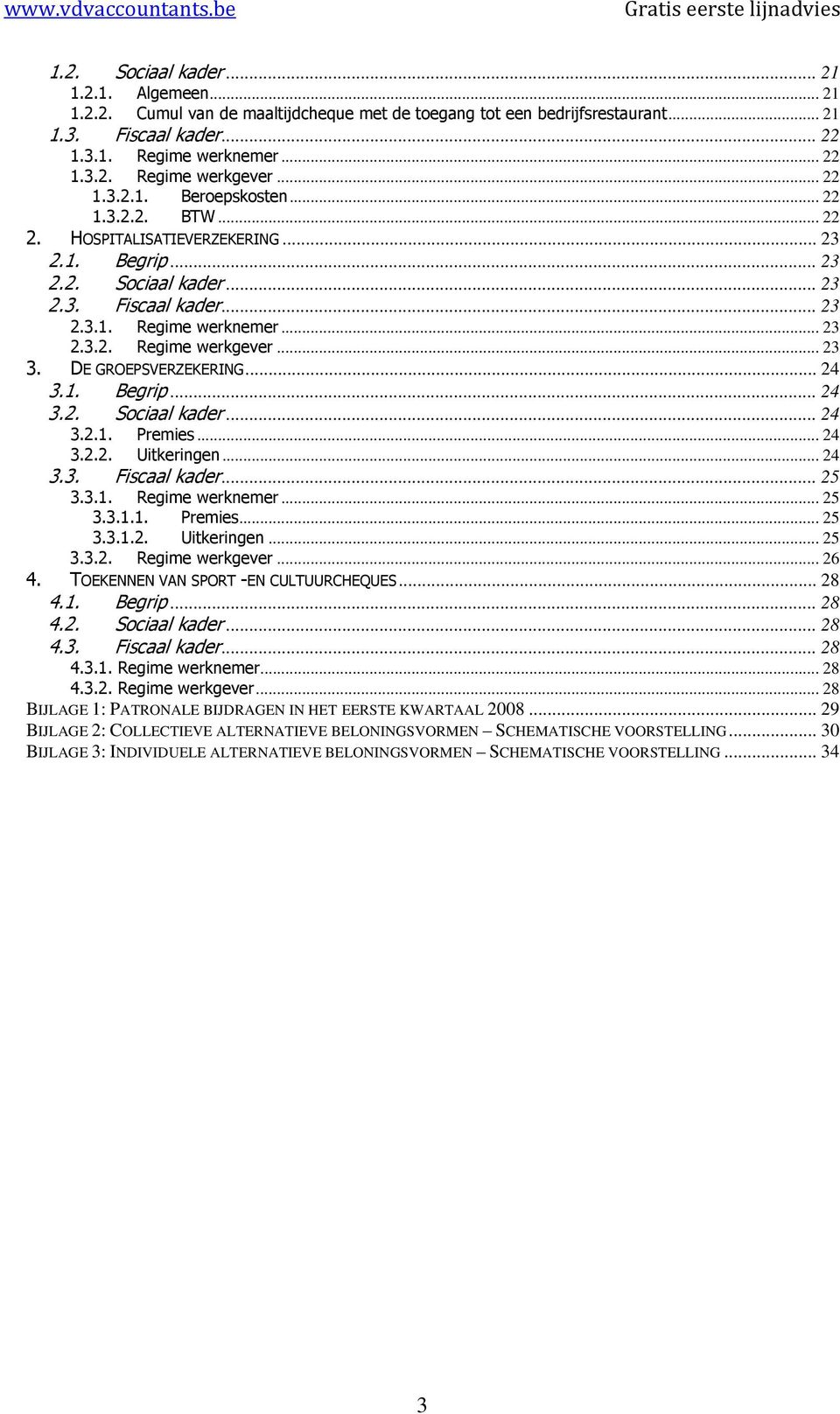 D GRPVRZKRNG... 24 3.1. Begrip... 24 3.2. ociaal kader... 24 3.2.1. Premies... 24 3.2.2. Uitkeringen... 24 3.3. Fiscaal kader...25 3.3.1. Regime werknemer...25 3.3.1.1. Premies... 25 3.3.1.2. Uitkeringen... 25 3.3.2. Regime werkgever.