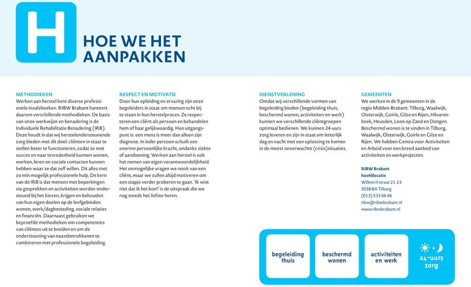 Deze houdt in dat wij herstel ondersteunende zorg bieden met dit doel: cliënten in staat te stellen beter te functioneren, zodat ze met succes en naar tevredenheid kunnen wonen, werken, leren en