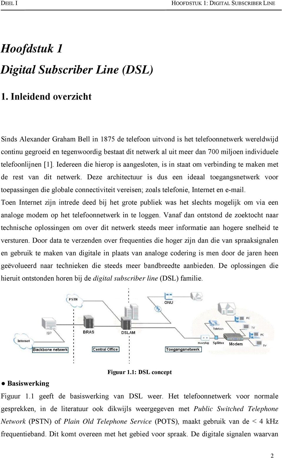 individuele telefoonlijnen [1]. Iedereen die hierop is aangesloten, is in staat om verbinding te maken met de rest van dit netwerk.