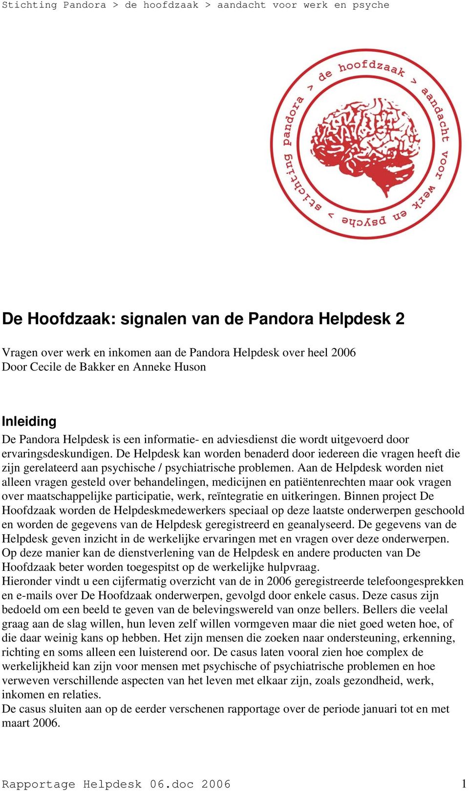 De Helpdesk kan worden benaderd door iedereen die vragen heeft die zijn gerelateerd aan psychische / psychiatrische problemen.