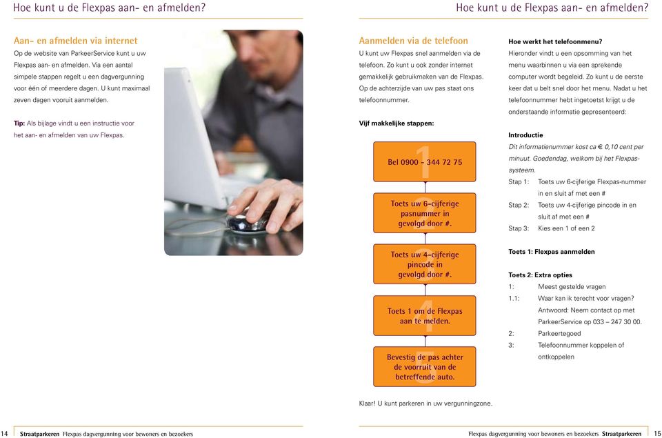 Tip: Als bijlage vindt u een instructie voor het aan- en afmelden van uw Flexpas. Aanmelden via de telefoon U kunt uw Flexpas snel aanmelden via de telefoon.