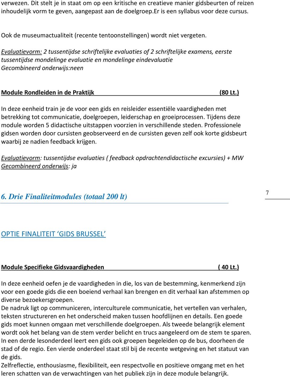 Evaluatievorm: 2 tussentijdse schriftelijke evaluaties of 2 schriftelijke examens, eerste tussentijdse mondelinge evaluatie en mondelinge eindevaluatie Gecombineerd onderwijs:neen Module Rondleiden