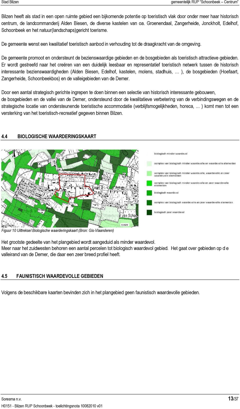 De gemeente wenst een kwalitatief toeristisch aanbod in verhouding tot de draagkracht van de omgeving.