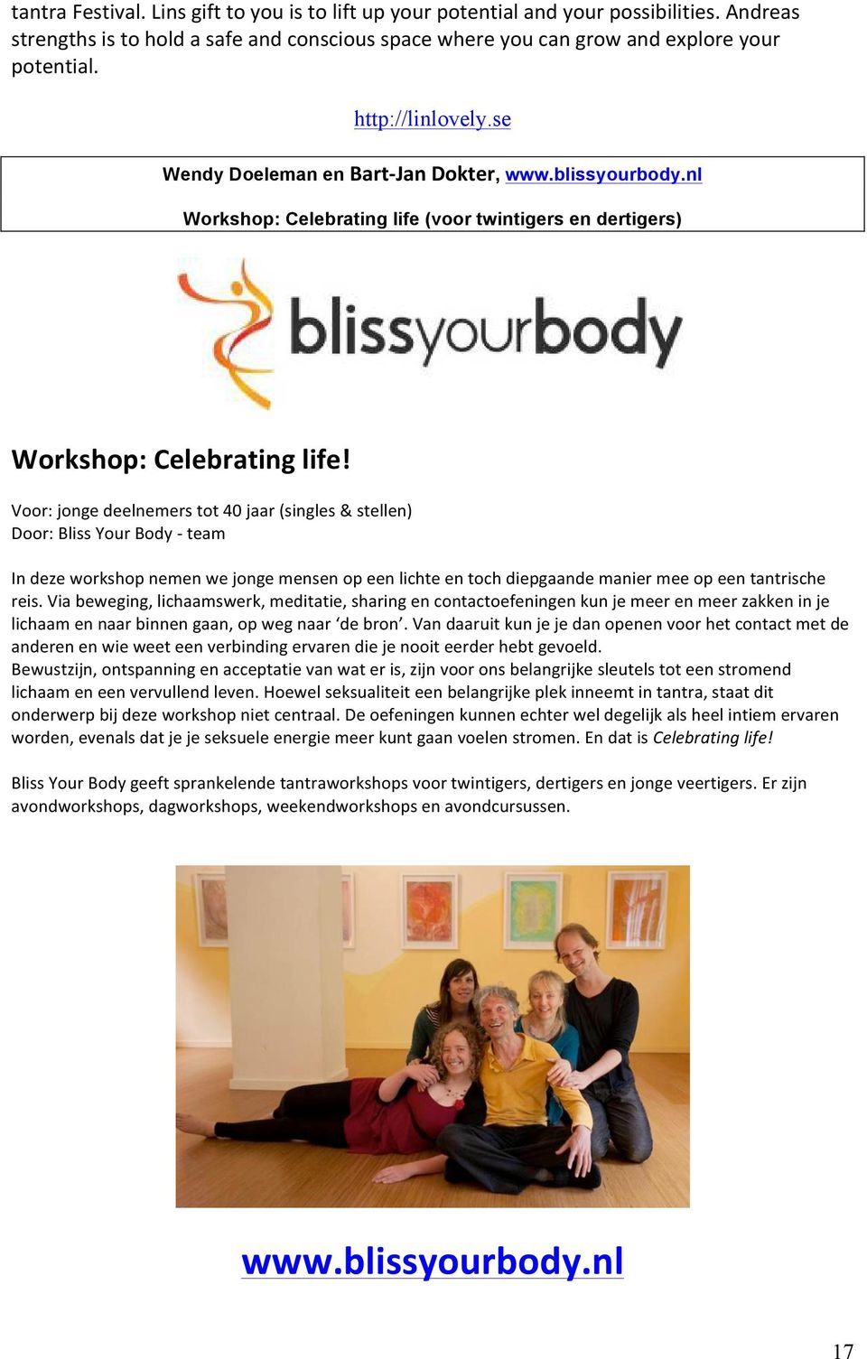 Voor: jonge deelnemers tot 40 jaar (singles & stellen) Door: Bliss Your Body - team In deze workshop nemen we jonge mensen op een lichte en toch diepgaande manier mee op een tantrische reis.