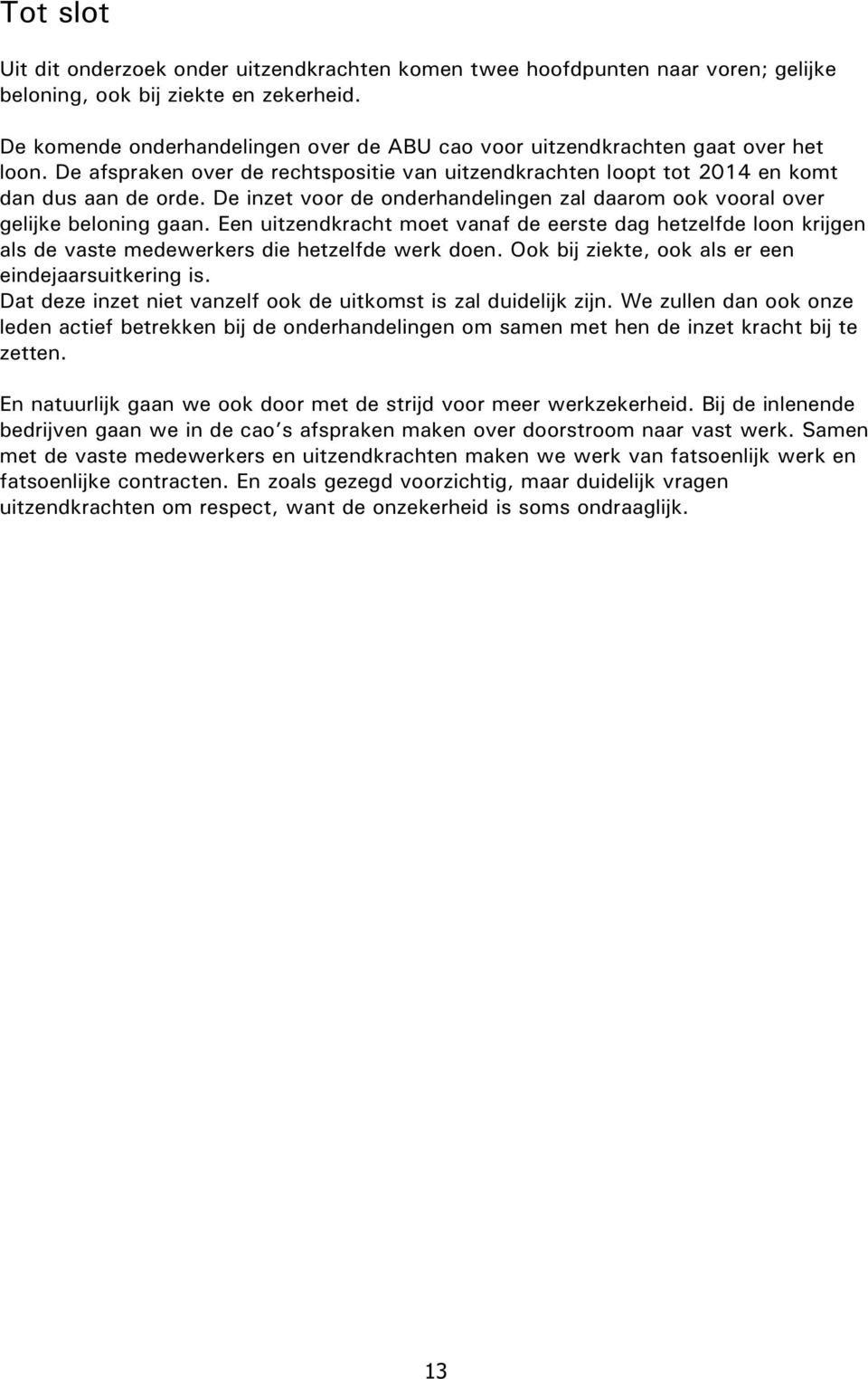 De inzet voor de onderhandelingen zal daarom ook vooral over gelijke beloning gaan. Een uitzendkracht moet vanaf de eerste dag hetzelfde loon krijgen als de vaste medewerkers die hetzelfde werk doen.