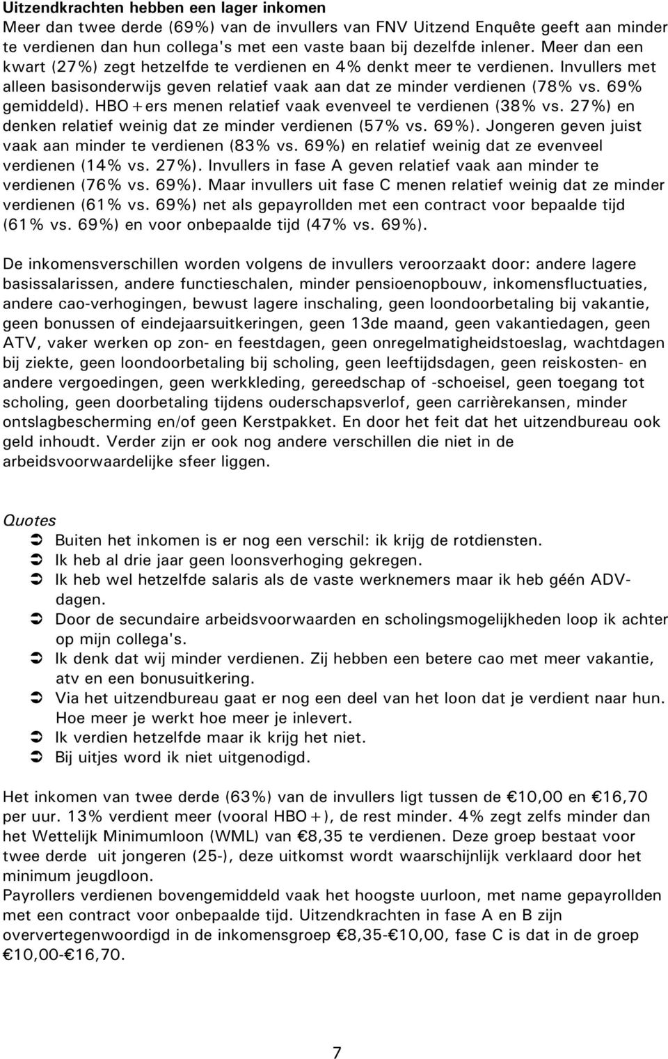 HBO+ers menen relatief vaak evenveel te verdienen (38% vs. 27%) en denken relatief weinig dat ze minder verdienen (57% vs. 69%). Jongeren geven juist vaak aan minder te verdienen (83% vs.