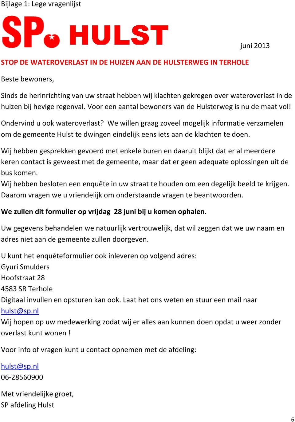 We willen graag zoveel mogelijk informatie verzamelen om de gemeente Hulst te dwingen eindelijk eens iets aan de klachten te doen.