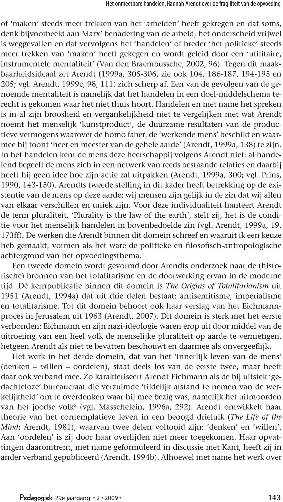 vrijwel is weggevallen en dat vervolgens het handelen of breder het politieke steeds meer trekken van maken heeft gekegen en wordt geleid door een utilitaire, instrumentele mentaliteit (Van den