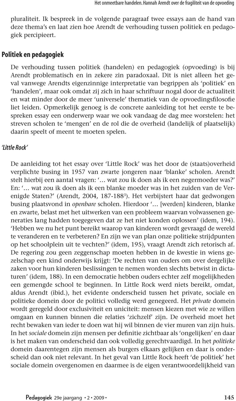 Politiek en pedagogiek De verhouding tussen politiek (handelen) en pedagogiek (opvoeding) is bij Arendt problematisch en in zekere zin paradoxaal.