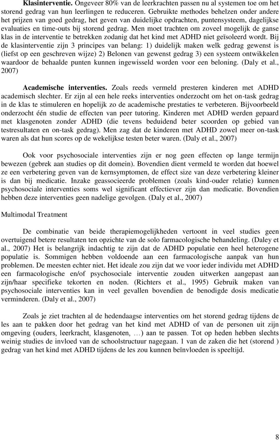 Men moet trachten om zoveel mogelijk de ganse klas in de interventie te betrekken zodanig dat het kind met ADHD niet geïsoleerd wordt.