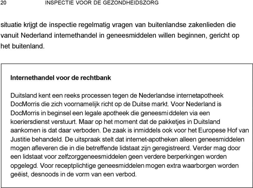 Voor Nederland is DocMorris in beginsel een legale apotheek die geneesmiddelen via een koeriersdienst verstuurt. Maar op het moment dat de pakketjes in Duitsland aankomen is dat daar verboden.