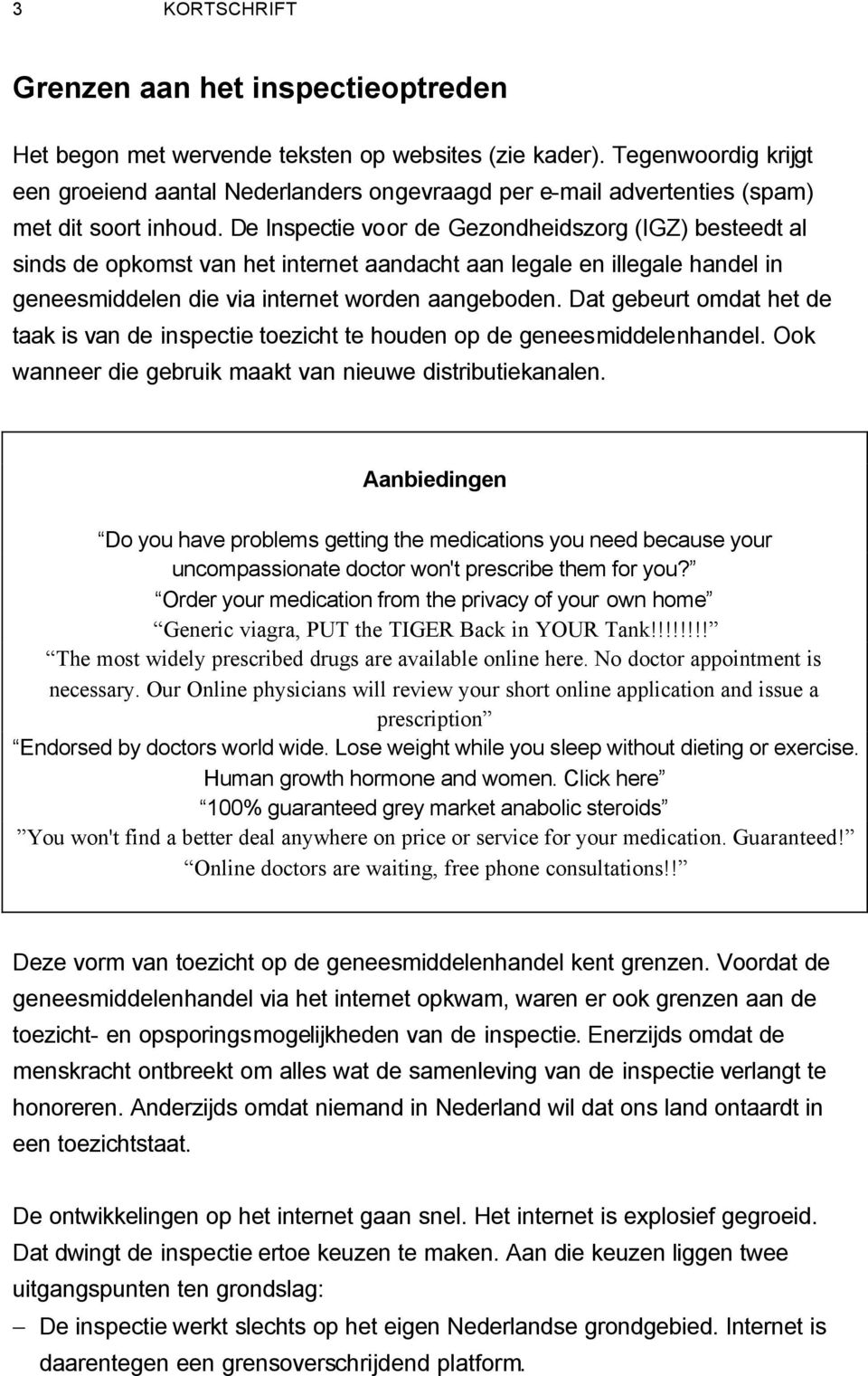 De Inspectie voor de Gezondheidszorg (IGZ) besteedt al sinds de opkomst van het internet aandacht aan legale en illegale handel in geneesmiddelen die via internet worden aangeboden.