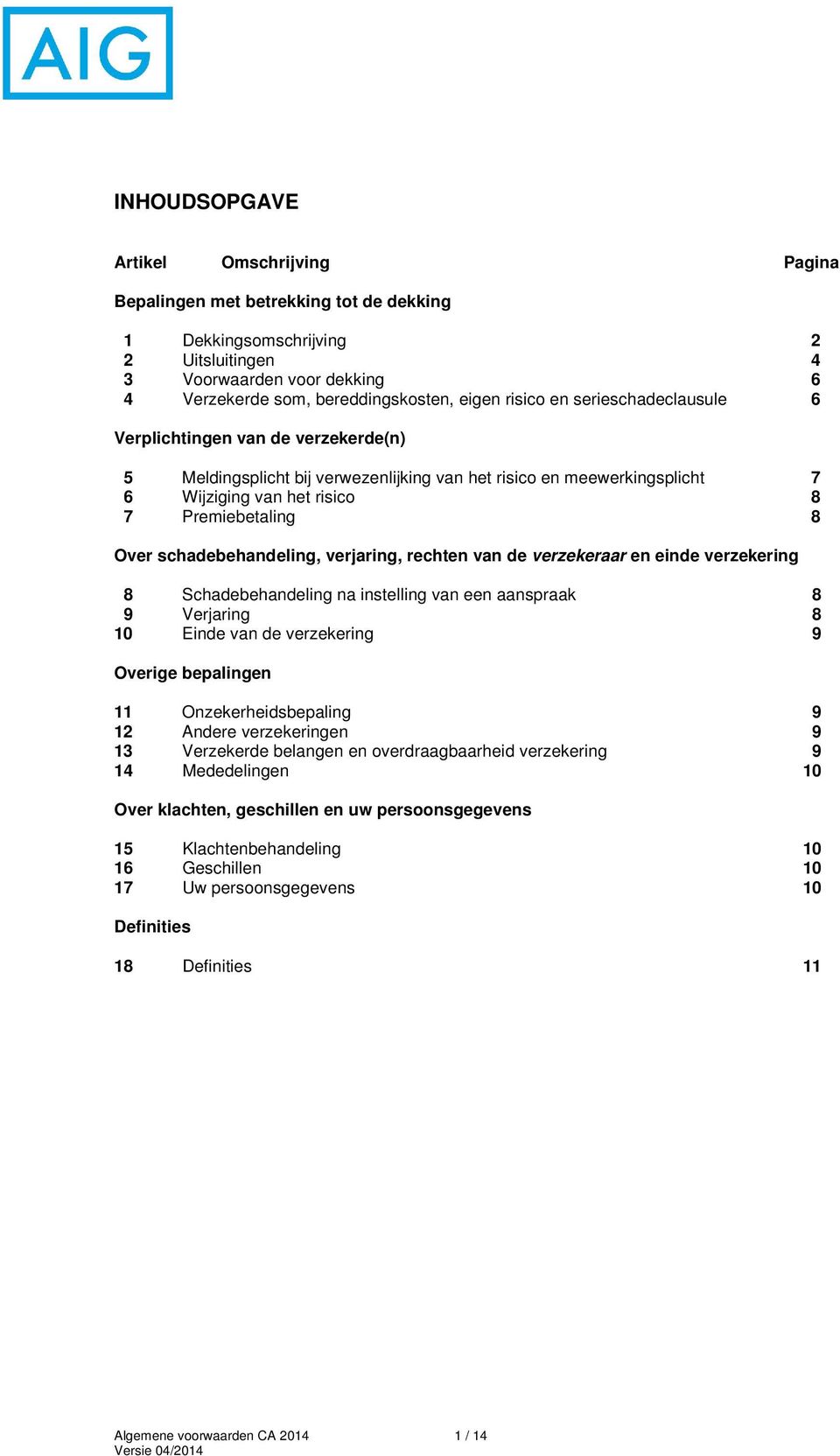 schadebehandeling, verjaring, rechten van de verzekeraar en einde verzekering 8 Schadebehandeling na instelling van een aanspraak 8 9 Verjaring 8 10 Einde van de verzekering 9 Overige bepalingen 11