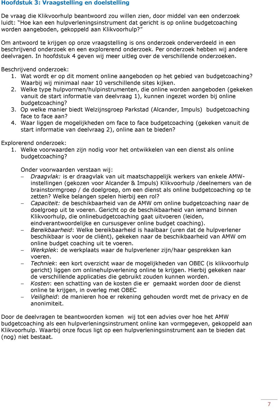 Per onderzoek hebben wij andere deelvragen. In hoofdstuk 4 geven wij meer uitleg over de verschillende onderzoeken. Beschrijvend onderzoek: 1.