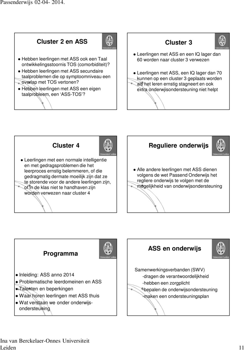 Cluster 3 Leerlingen met ASS en een IQ lager dan 60 worden naar cluster 3 verwezen Leerlingen met ASS, een IQ lager dan 70 kunnen op een cluster 3 geplaats worden als het leren ernstig stagneert en