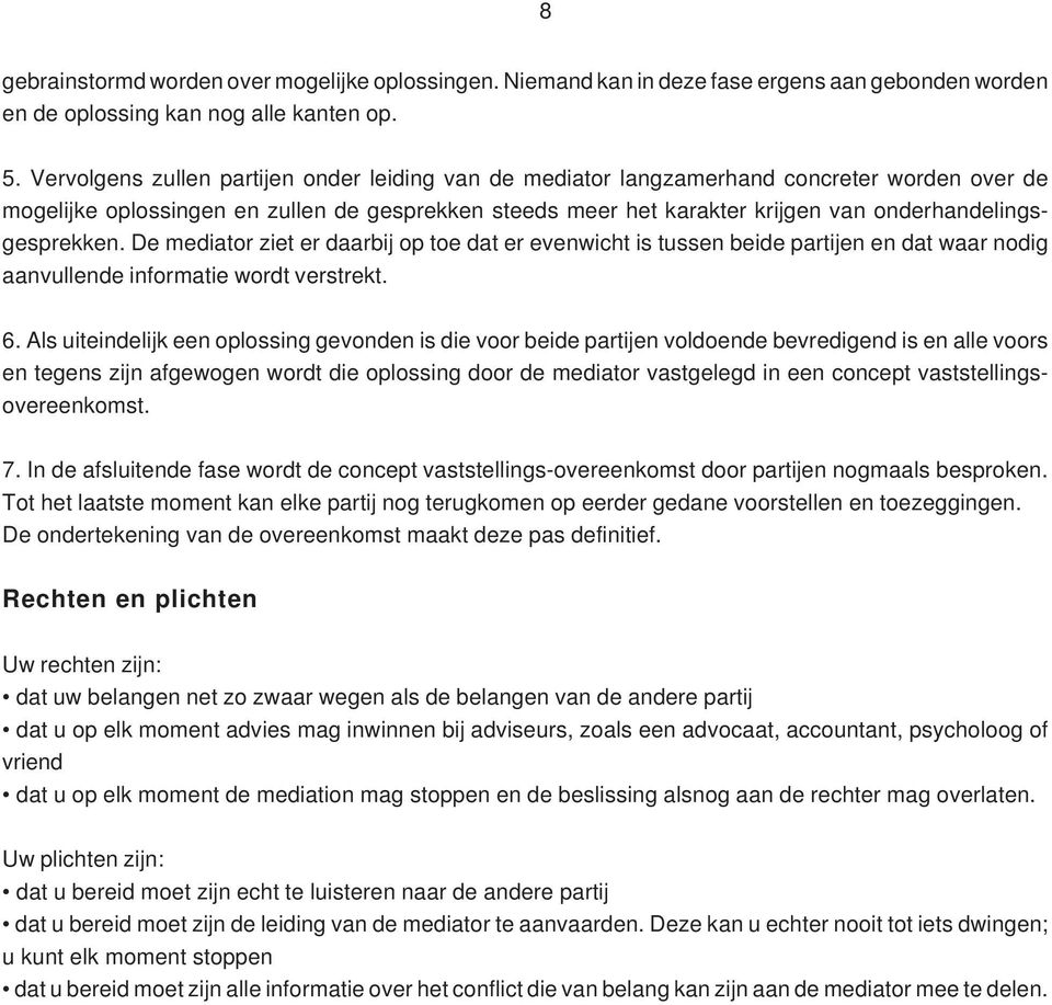 onderhandelingsgesprekken. De mediator ziet er daarbij op toe dat er evenwicht is tussen beide partijen en dat waar nodig aanvullende informatie wordt verstrekt. 6.