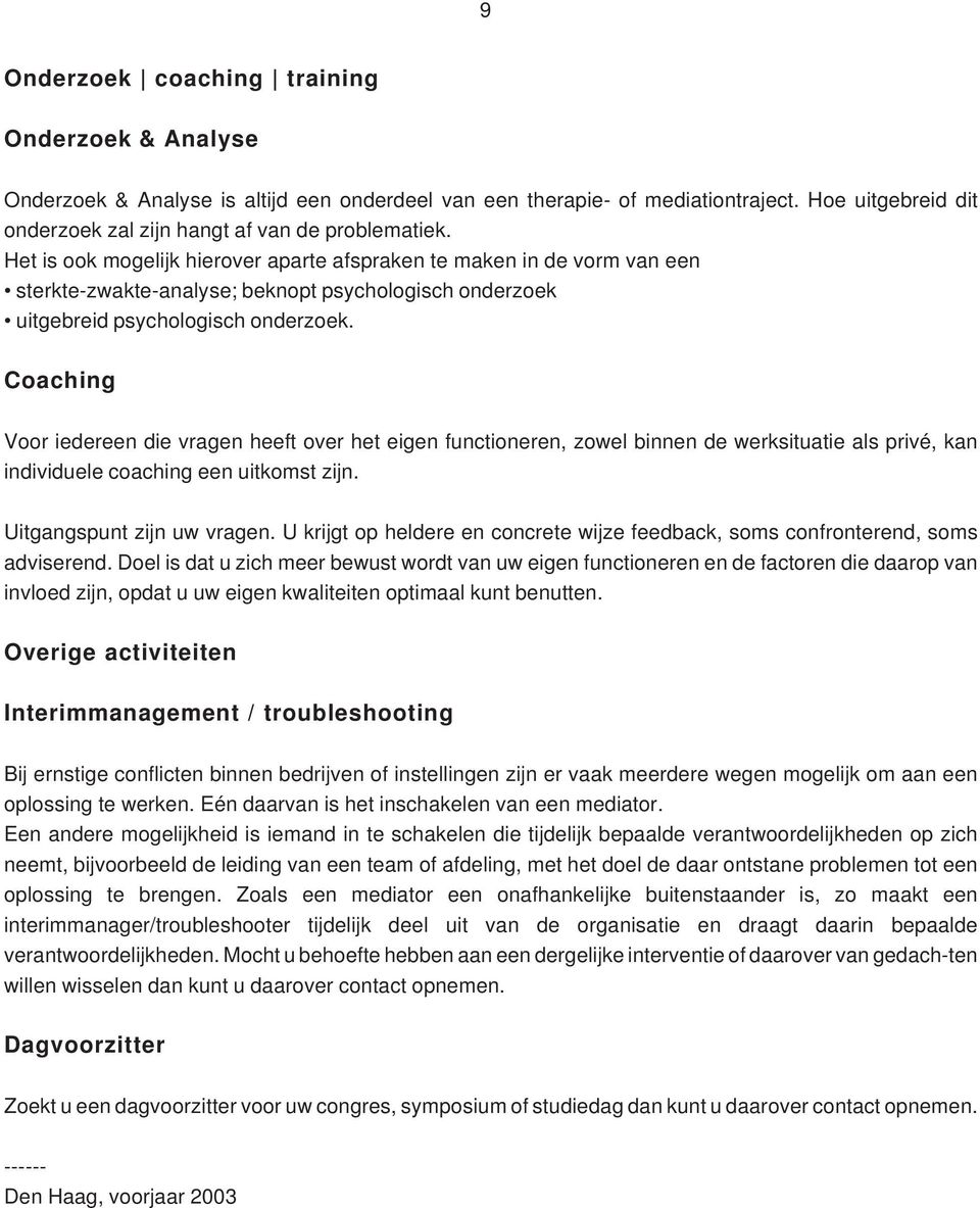 Coaching Voor iedereen die vragen heeft over het eigen functioneren, zowel binnen de werksituatie als privé, kan individuele coaching een uitkomst zijn. Uitgangspunt zijn uw vragen.