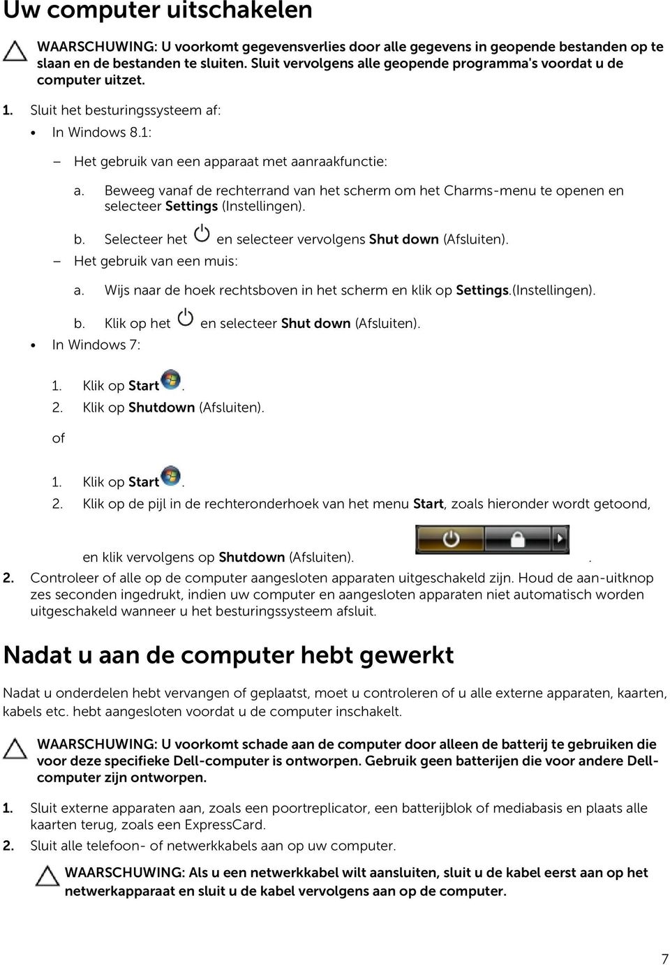 Beweeg vanaf de rechterrand van het scherm om het Charms-menu te openen en selecteer Settings (Instellingen). b. Selecteer het en selecteer vervolgens Shut down (Afsluiten).