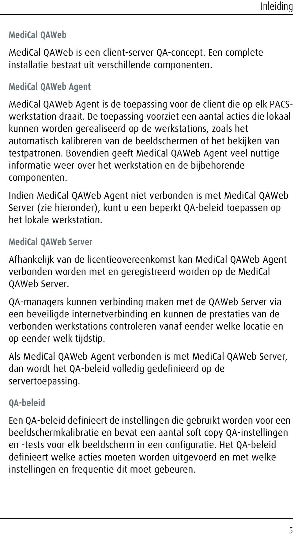 De toepassing voorziet een aantal acties die lokaal kunnen worden gerealiseerd op de werkstations, zoals het automatisch kalibreren van de beeldschermen of het bekijken van testpatronen.