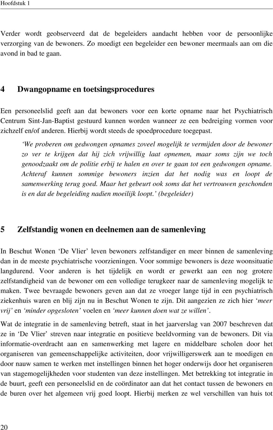 4 Dwangopname en toetsingsprocedures Een personeelslid geeft aan dat bewoners voor een korte opname naar het Psychiatrisch Centrum Sint-Jan-Baptist gestuurd kunnen worden wanneer ze een bedreiging