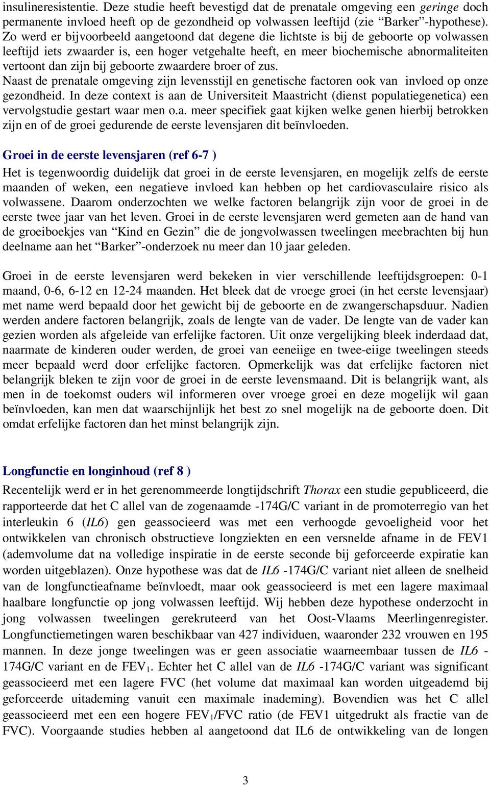 zijn bij geboorte zwaardere broer of zus. Naast de prenatale omgeving zijn levensstijl en genetische factoren ook van invloed op onze gezondheid.