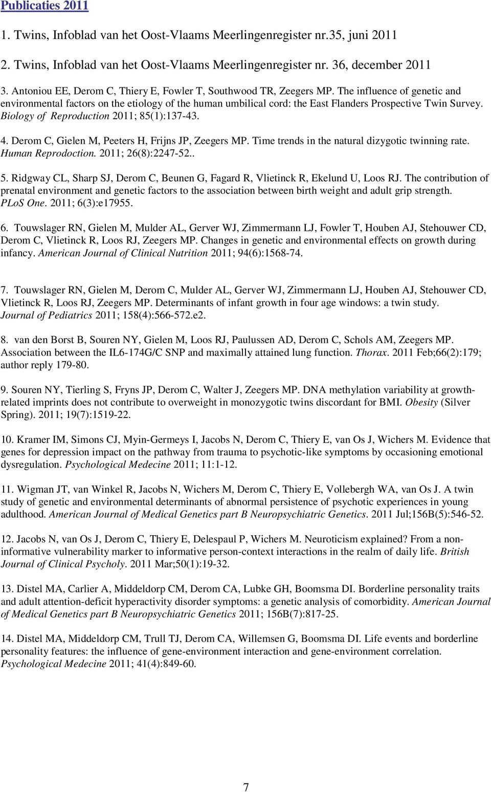 The influence of genetic and environmental factors on the etiology of the human umbilical cord: the East Flanders Prospective Twin Survey. Biology of Reproduction 2011; 85(1):137-43. 4.