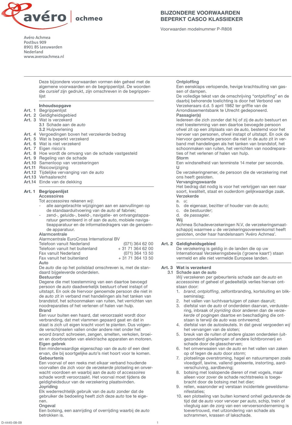 1 Begrippenlijst Art. 2 Geldigheidsgebied Art. 3 Wat is verzekerd 3.1 Schade aan de auto 3.2 Hulpverlening Art. 4 Vergoedingen boven het verzekerde bedrag Art. 5 Wat is beperkt verzekerd Art.